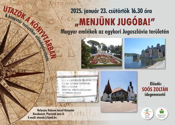 2025. január 23. csütörtök 16.30 óra Utazók a könyvtárban A könyvtár turisztikai előadássorozata "Menjünk Jugóba!" Magyar emlékek az egykori Jugoszlávia területén. Előadó: Soós Zoltán idegenvezető Helyszín: Katona József Könyvtár - Nagyterem - Kecskemét, Piaristák tere 8. e-mail: utazok@kjmk.hu