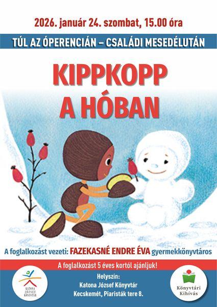 2026. január 24. szombat, 15.00 óra. Túl az Óperencián. Családi mesedélután. Kippkopp a hóban. A foglalkozást vezeti: Fazekasné Endre Éva gyermekkönyvtáros. A foglalkozást 5 éves kortól ajánljuk! Helyszín: Katona József Könyvtár Kecskemét, Piaristák tere 8. Könyvtári kihívás