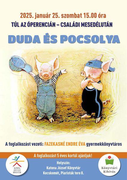 2025. január 25. szombat 15.00 óra Túl az Óperencián - családi mesedélután Duda és pocsolya A foglalkozást vezeti: Fazekasné Endre Éva gyermekkönyvtáros A foglalkozást 5 éves kortól ajánljuk! Helyszín: Katona József Könyvtár - Gyermekvilág - Kecskemét, Piaristák tere 8.