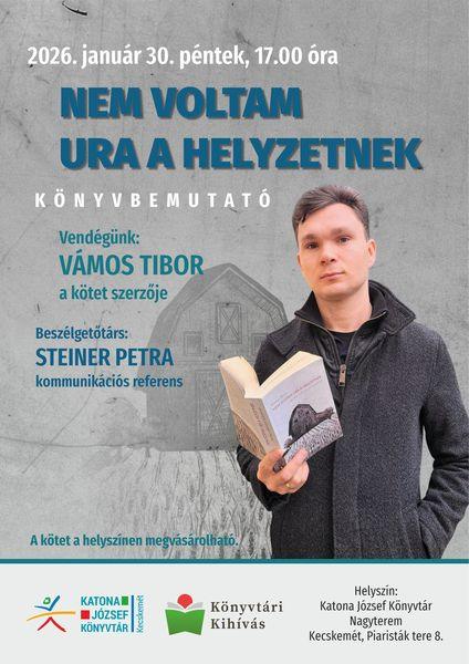 2026. január 30. péntek, 17.00 óra. Nem voltam ura a helyzetnek - könyvbemutató. Vendégünk: Vámos Tibor, a kötet szerzője. Beszélgetőtárs: Steiner Petra kommunikációs referens. A kötet a helyszínen megvásárolható. Könyvtári kihívás