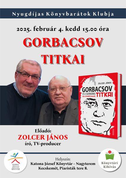 Nyugdíjas Könyvbarátok Klubja 2025. február 4. kedd 15.00 óra Gorbacsov titkai Előadó: Zolcer János író, TV-producer Helyszín: Nagyterem