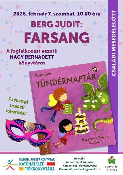 2026. február 7. szombat, 10.00 óra. Családi mesedélelőtt. Berg Judit: Farsang. A foglalkozást vezeti: Nagy Bernadett könyvtáros. Farsangi maszk készítés! Könyvtári kihívás