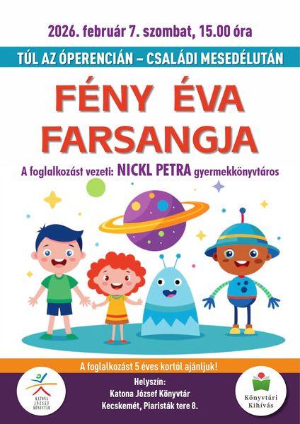 2026. február 7. szombat, 15.00 óra. Túl az Óperencián. Családi mesedélután. Fény Éva farsangja. A foglalkozást vezeti: Nickl Petra gyermekkönyvtáros. A foglalkozást 5 éves kortól ajánljuk! Helyszín: Katona József Könyvtár Kecskemét, Piaristák tere 8. Könyvtári kihívás