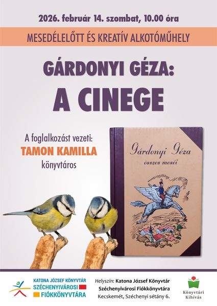 2026. február 14. szombat, 10.00 óra. Mesedélelőtt és kreatív alkotóműhely. Gárdonyi Géza: A cinege. A foglalkozást vezeti: Tamon Kamilla könyvtáros. Könyvtári kihívás