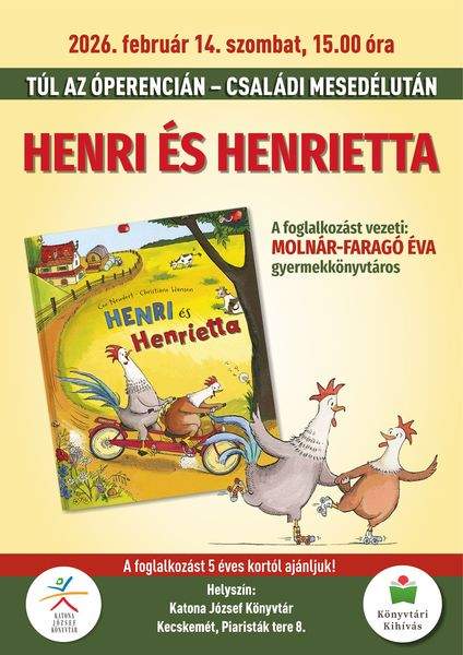 2026. február 14. szombat, 15.00 óra. Túl az Óperencián. Családi mesedélután. Henri és Henrietta. A foglalkozást vezeti: Molnár-Faragó Éva gyermekkönyvtáros. A foglalkozást 5 éves kortól ajánljuk! Helyszín: Katona József Könyvtár Kecskemét, Piaristák tere 8. Könyvtári kihívás