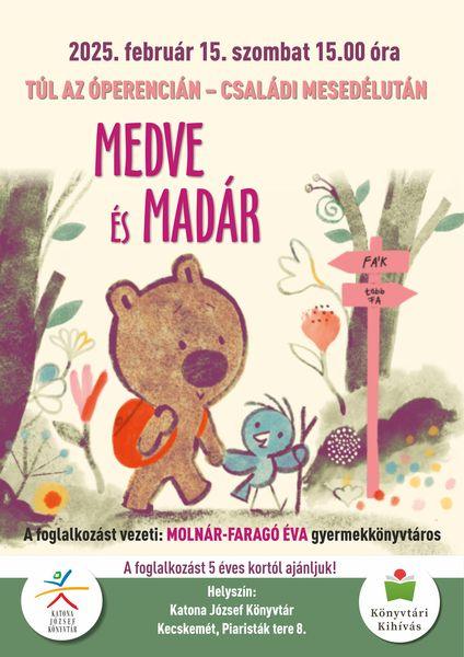 2025. február 15. szombat 15.00 óra Túl az Óperencián - családi mesedélután Medve és madár A foglalkozást vezeti: Molnár-Faragó Éva gyermekkönyvtáros A foglalkozást 5 éves kortól ajánljuk! Helyszín: Katona József Könyvtár - Gyermekvilág - Kecskemét, Piaristák tere 8.