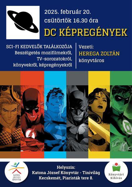 2025. február 20. csütörtök 16.30 óra DC képregények Sci-fi kedvelők találkozója Beszélgetés TV-sorozatokról, könyvekről, képregényekről Vezeti: Herega Zoltán könyvtáros Helyszín: Katona József Könyvtár - Tinivilág - Kecskemét, Piaristák tere 8. Könyvtári kihívás.