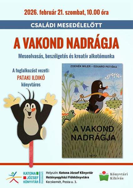 2026. február 21. szombat, 10.00 óra. Családi mesedélelőtt. A vakond nadrágja. Meseolvasás, beszélgetés és kreatív alkotómunka. A foglalkozást vezeti: Pataki Ildikó könyvtáros. Könyvtári kihívás
