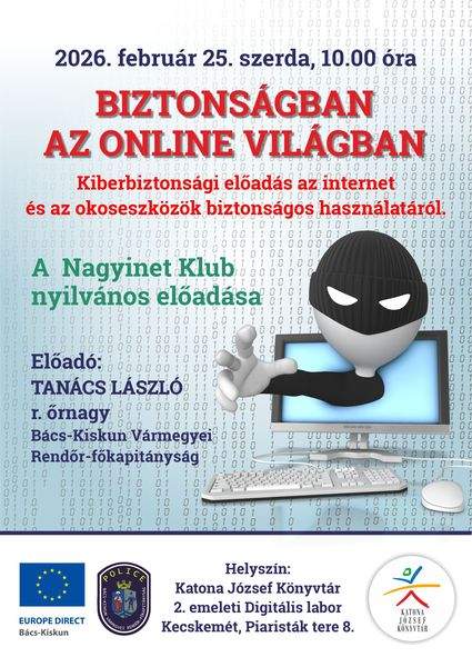 2026. február 25. szerda, 10.00 óra. Biztonságban az online világban. Kiberbiztonsági előadás az internet és az okoseszközök biztonságos használatáról. A Nagyinet Klub nyilvános előadása. Előadó: Tanács László r. őrnagy (Bács-Kiskun Vármegyei Rendőr-főkapitányság)