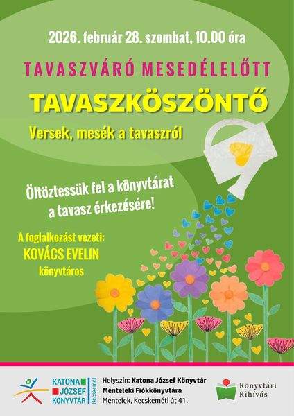 2026. február 28. szombat, 10.00 óra. Tavaszváró mesedélelőtt. Tavaszköszöntő. Versek, mesék a tavaszról. Öltöztessük fel a könyvtárat a tavasz érkezésére! A foglalkozást vezeti: Kovács Evelin könyvtáros. Könyvtári kihívás