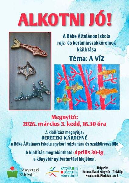 Alkotni jó! A Béke Általános Iskola rajz- és kerámiaszakköreinek kiállítása. Téma: a víz. Megnyitó: 2026. március 3. kedd, 16.30 óra. A kiállítást megnyitja: Bereczki Károlyné, a Béke Általános Iskola egykori rajztanára és szakkörvezetője. A kiállítás megtekinthető: április 30-ig a könyvtár nyitvatartási idejében.