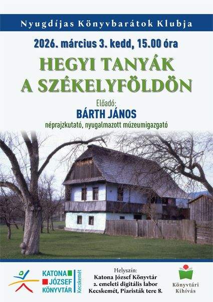 2026. március 3. kedd, 15.00 óra. Nyugdíjas Könyvbarátok Klubja. Hegyi tanyák a Székelyföldön. Előadó: Bárth János néprajzkutató, nyugalmazott múzeumigazgató. Könyvtári kihívás