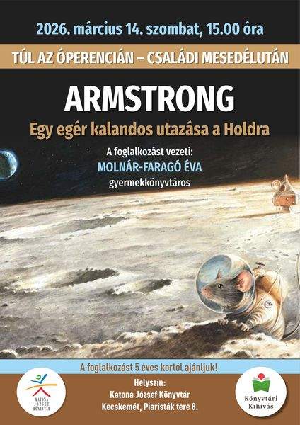 2026. március 14. szombat, 15.00 óra. Túl az Óperencián. Családi mesedélután. Armstrong. A foglalkozást vezeti: Molnár-Faragó Éva gyermekkönyvtáros. A foglalkozást 5 éves kortól ajánljuk! Helyszín: Katona József Könyvtár Kecskemét, Piaristák tere 8. Könyvtári kihívás