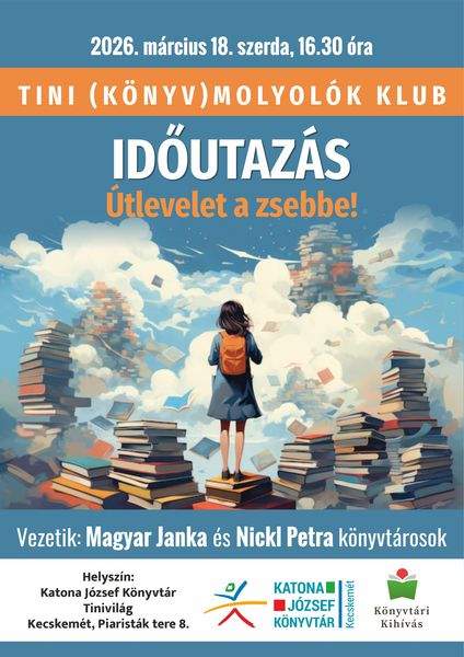 2026. március 18. szerda, 16.30 óra. Tini (könyv)molyolók klub. Időutazás. Útlevelet a zsebbe!. Vezeti: Magyar Janka és Nickl Petra könyvtárosok. Könyvtári kihívás