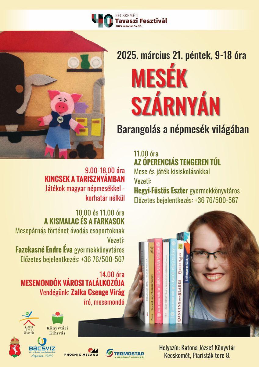 40. Kecskeméti Tavaszi Fesztivál 2025. március 21. péntek 14.00 óra Mesék szárnyán. Barangolás a népmesék világában. Mesemondók városi találkozója. Vendégünk: Zalka Csenge Virág író, mesemondó