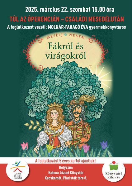 2025. március 22. szombat 15.00 óra Túl az Óperencián - családi mesedélután Fákról és virágokról A foglalkozást vezeti: Molnár-Faragó Éva gyermekkönyvtáros A foglalkozást 5 éves kortól ajánljuk! Helyszín: Katona József Könyvtár - Gyermekvilág - Kecskemét, Piaristák tere 8.