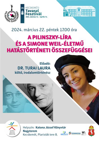 2024. március 22. péntek 17.00 óra A Pilinszky-líra és a Simone Weil-életmű hatástörténeti összefüggései Előadó: Dr. Turai Laura költő, irodalomtörténész