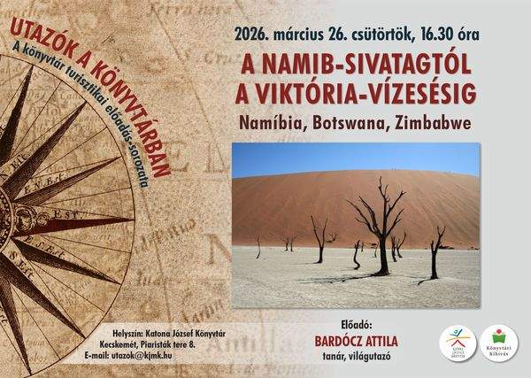 2026. március 26. csütörtök, 16.30 óra. Utazók a könyvtárban. A könyvtár turisztikai előadás-sorozata. A Namib-sivatagtól a Viktória-vízesésig. Namíbia, Botswana, Zimbabwe. Előadó: Bardócz Attila tanár, világutazó. E-mail: utazok@kjmk.hu. Könyvtári Kihívás