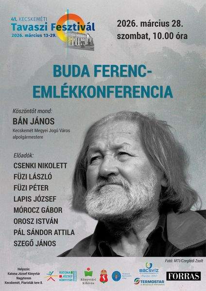 2026. március 28. szombat, 10.00 óra. 41. Kecskeméti Tavaszi Fesztivál. Buda Ferenc-emlékkonferencia. Köszöntőt mond: Bán János Kecskemét Megyei Jogú Város alpolgármestere. Előadók: Csenki Nikolett, Füzi László, Füzi Péter, Lapis József, Mórocz Gábor, Orosz István, Pál Sándor Attila, Szegő János. Könyvtári kihívás