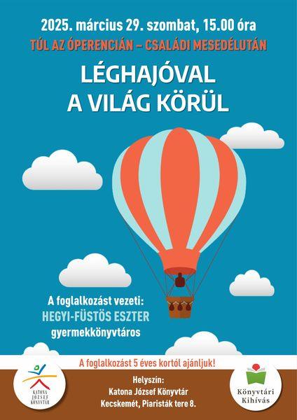 2025. március 29. szombat 15.00 óra Túl az Óperencián - családi mesedélután Léghajóval a világ körül A foglalkozást vezeti: Hegyi-Füstös Eszter gyermekkönyvtáros A foglalkozást 5 éves kortól ajánljuk! Helyszín: Katona József Könyvtár - Gyermekvilág - Kecskemét, Piaristák tere 8.