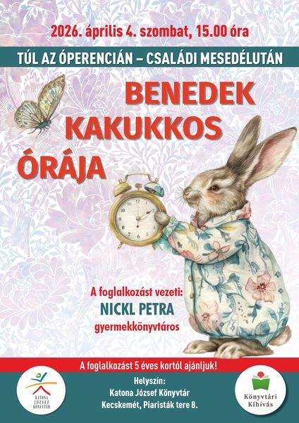 2026. április 4. szombat, 15.00 óra. Túl az Óperencián. Családi mesedélután. Benedek kakukkos órája. A foglalkozást vezeti: Nickl Petra gyermekkönyvtáros. A foglalkozást 5 éves kortól ajánljuk! Helyszín: Katona József Könyvtár Kecskemét, Piaristák tere 8. Könyvtári kihívás
