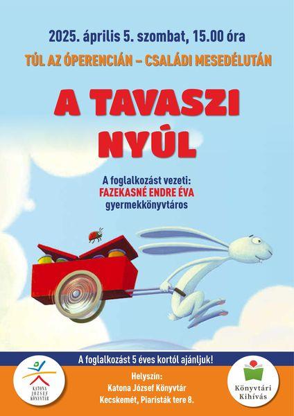 2025. április 5. szombat 15.00 óra Túl az Óperencián - családi mesedélután A tavaszi nyúl A foglalkozást vezeti: Fazekasné Endre Éva gyermekkönyvtáros A foglalkozást 5 éves kortól ajánljuk! Helyszín: Katona József Könyvtár - Gyermekvilág - Kecskemét, Piaristák tere 8.