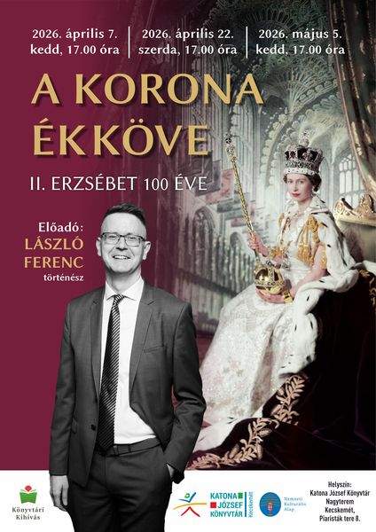 2026. április 7. kedd, 17.00 óra, 2026. április 22. szerda, 17.00 óra, 2026. május 5. kedd, 17.00 óra. A korona ékköve - II. Erzsébet 100 éve. Előadó: László Ferenc történész. Könyvtári kihívás