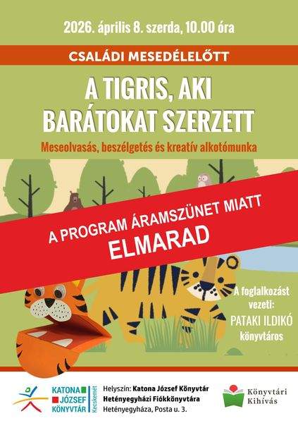A PROGRAM ÁRAMSZÜNET MIATT ELMARAD - 2026. április 8. szombat, 10.00 óra. Családi mesedélelőtt. A tigris, aki barátokat szerzett. Meseolvasás, beszélgetés és kreatív alkotómunka. A foglalkozást vezeti: Pataki Ildikó könyvtáros. Könyvtári kihívás