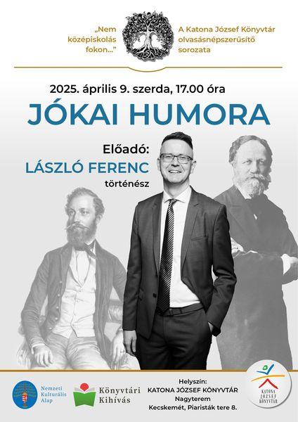 "Nem középiskolás fokon..." A Katona József Könyvtár olvasásnépszerűsítő sorozata 2025. április 9. szerda, 17.00 óra Jókai humora Előadó: László Ferenc történész Helyszín: Nagyterem