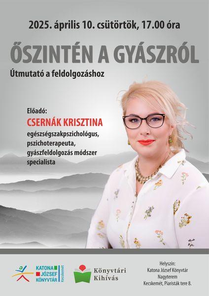 2025- április 10. csütörtök, 17.00 óra Őszintén a gyászról. Útmutató a feldolgozáshoz: Előadó: Csernák Krisztina egészségszakpszichológus, pszichoterapeuta, gyászfeldolgozás módszer specialista