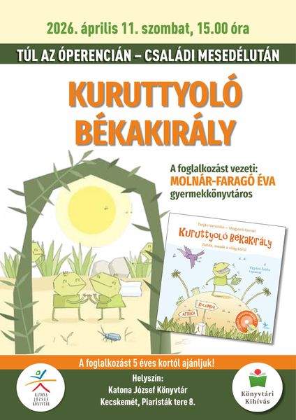 2026. április 11. szombat, 15.00 óra. Túl az Óperencián. Családi mesedélután. Kuruttyoló békakirály. A foglalkozást vezeti: Molnár-Faragó Éva gyermekkönyvtáros. A foglalkozást 5 éves kortól ajánljuk! Helyszín: Katona József Könyvtár Kecskemét, Piaristák tere 8. Könyvtári kihívás