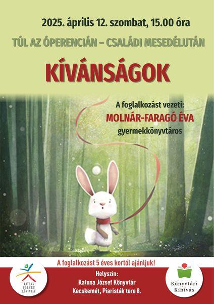 2025. április 12. szombat 15.00 óra Túl az Óperencián - családi mesedélután Kívánságok A foglalkozást vezeti: Molnár-Faragó Éva gyermekkönyvtáros A foglalkozást 5 éves kortól ajánljuk! Helyszín: Katona József Könyvtár - Gyermekvilág - Kecskemét, Piaristák tere 8.