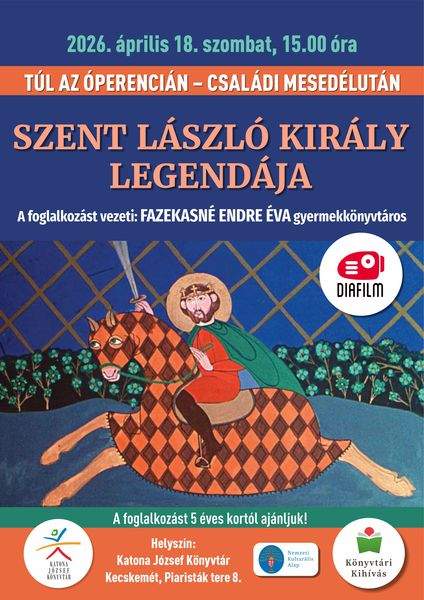2026. április 18. szombat, 15.00 óra. Túl az Óperencián. Családi mesedélután. Szent László király legendája. Diafilm. A foglalkozást vezeti: Fazekasné Endre Éva gyermekkönyvtáros. A foglalkozást 5 éves kortól ajánljuk! Helyszín: Katona József Könyvtár Kecskemét, Piaristák tere 8. Könyvtári kihívás