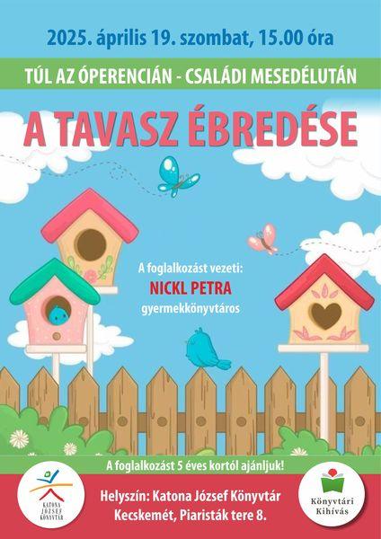 2025. április 19. szombat 15.00 óra Túl az Óperencián - családi mesedélután A tavasz ébredése. A foglalkozást vezeti: Nickl Petra gyermekkönyvtáros A foglalkozást 5 éves kortól ajánljuk! Helyszín: Katona József Könyvtár - Gyermekvilág - Kecskemét, Piaristák tere 8.