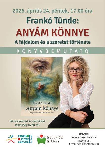 2026. április 24. péntek, 17.00 óra. Frankó Tünde: Anyám könnye. A fájdalom és a szeretet története - könyvbemutató. Könyvvásárlási és dedikálási lehetőség 16.30-tól. Könyvtári kihívás