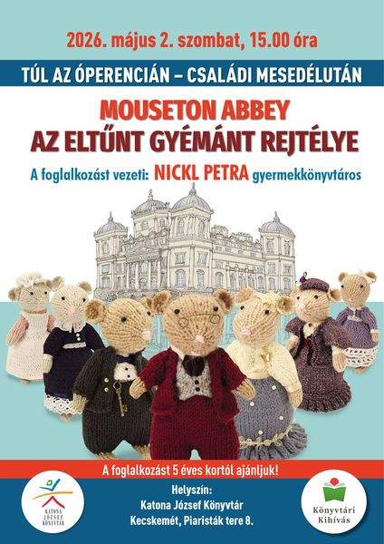 2026. május 2. szombat, 15.00 óra. Túl az Óperencián. Családi mesedélután. Mouseton Abbey. Az eltűnt gyémánt rejtélye. A foglalkozást vezeti: Nickl Petra gyermekkönyvtáros. A foglalkozást 5 éves kortól ajánljuk! Helyszín: Katona József Könyvtár Kecskemét, Piaristák tere 8. Könyvtári kihívás