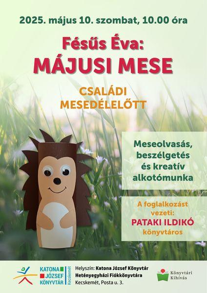 2025. május 10. szombat, 10.00 óra Fésűs Éva: Májusi mese - családi mesedélelőtt. Meseolvasás, beszélgetés és kreatív alkotómunka. A foglalkozást vezeti: Pataki Ildikó könyvtáros.