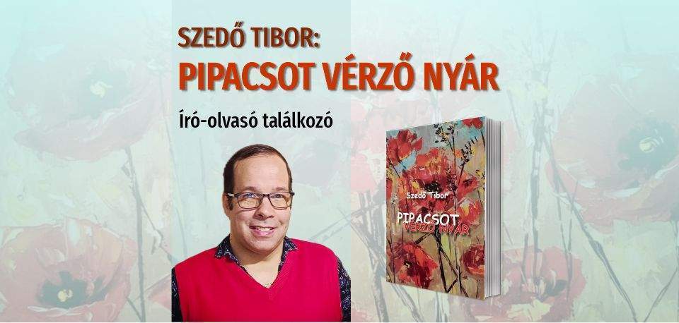 Szedő Tibor: Pipacsot vérző nyár - író-olvasó találkozó