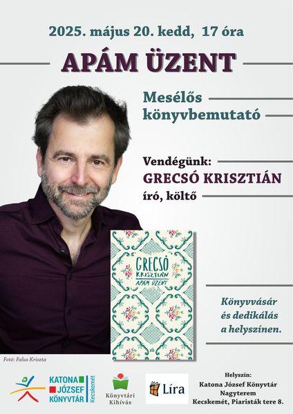 2025. május 20. kedd, 17 óra Apám üzent - mesélős könyvbemutató. Vendégünk: Grecsó Krisztián író, költő. Könyvvásár és dedikálás a helyszínen.