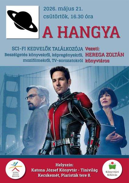 2026. május 21. csütörtök, 16.30 óra. A Hangya. Sci-fi kedvelők találkozója Beszélgetés TV-sorozatokról, könyvekről, képregényekről Vezeti: Herega Zoltán könyvtáros Helyszín: Katona József Könyvtár - Tinivilág - Kecskemét, Piaristák tere 8. Könyvtári kihívás