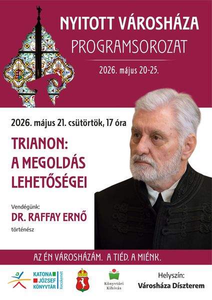Nyitott Városháza programsorozat 2026. május 20-25. 2026. május 21. csütörtök, 17 óra. Trianon: a megoldás lehetőségei. Vendégünk: Dr. Raffay Ernő történész. Könyvtári kihívás