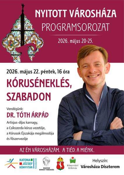 Nyitott Városháza programsorozat 2026. május 20-25. 2026. május 22. péntek, 16 óra. Kóruséneklés, szabadon. Vendégünk: DR. TÓTH ÁRPÁD Artisjus-díjas karnagy, a Csíkszerda kórus vezetője, a Kórusok Éjszakája megálmodója és főszervezője. Könyvtári kihívás