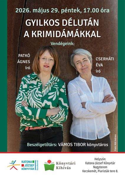 2026. május 29. péntek, 17.00 óra. Gyilkos délután a krimidámákkal. Vendégeink: Patkó Ágnes és Cserháti Éva író. Beszélgetőtárs: Vámos Tibor könyvtáros. Könyvtári kihívás