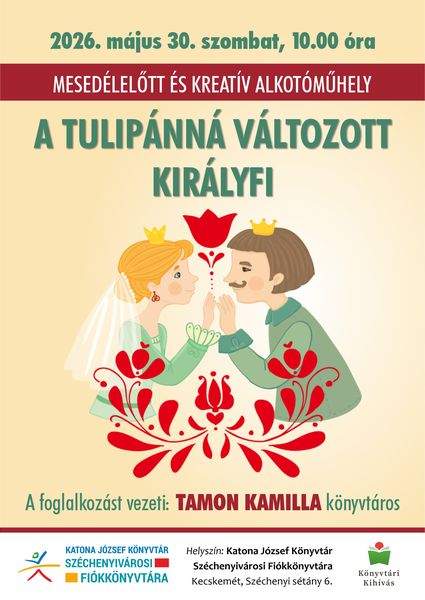 2026. május 30. szombat, 10.00 óra. Mesedélelőtt és kreatív alkotóműhely. A tulipánná változott királyfi. A foglalkozást vezeti: Tamon Kamilla könyvtáros. Könyvtári kihívás