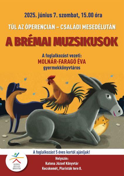 2025. június 7. szombat 15.00 óra Túl az Óperencián - családi mesedélután. A brémai muzsikusok. A foglalkozást vezeti: Molnár-Faragó Éva gyermekkönyvtáros A foglalkozást 5 éves kortól ajánljuk! Helyszín: Katona József Könyvtár - Gyermekvilág - Kecskemét, Piaristák tere 8.