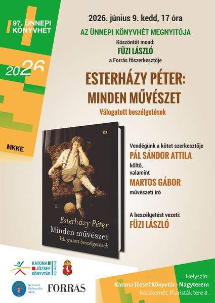 2026. június 9. kedd, 17.00 óra Az Ünnepi Könyvhét megnyitója Köszöntőt mond: Füzi László a Forrás főszerkesztője Esterházy Péter: Minden művészet Válogatott beszélgetések Vendégünk a kötet szerkesztője Pál Sándor Attila költő, valamint Martos Gábor művészeti író A beszélgetést vezeti: Füzi László Helyszín: Katona József Könyvtár-Nagyterem Kecskemét. Piaristák tere 8.