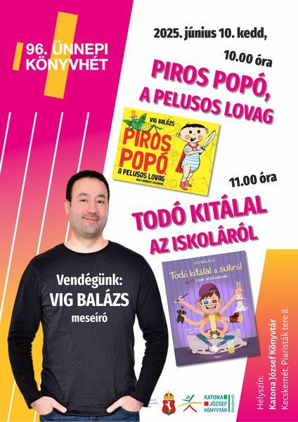 96. Ünnepi Könyvhét 2025. június 10. kedd, 10.00 óra Piros popó, a pelusos lovag. 2025. június 10. kedd, 11.00 óra Todó kitálal az iskoláról. Vendégünk: Vig Balázs meseíró