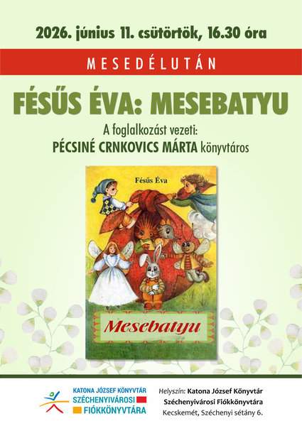 2026. június 11. csütörtök, 16.30 óra Mesedélután Fésüs Éva: Mesebatyu A foglalkozást vezeti: Pécsiné Crnkovics Márta könyvtáros Helyszín: Katona József Könyvtár Széchenyivárosi Fiókkönyvtára Kecskemét, Széchenyi sétány 6.