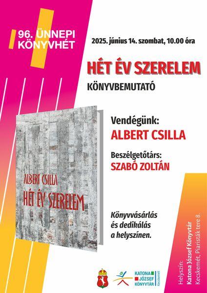 96. Ünnepi Könyvhét 2025. június 14. szombat, 10.00 óra Hét év szerelem - könyvbemutató. Vendégünk: Albert Csilla. Beszélgetőtárs: Szabó Zoltán. Könyvvásárlás és dedikálás a helyszínen.