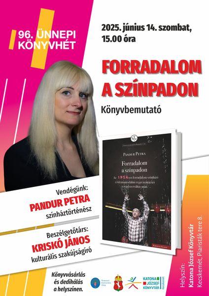 96. Ünnepi Könyvhét 2025. június 14. szombat, 15.00 óra Forradalom a színpadon - könyvbemutató. Vendégünk: Pandur Petra színháztörténész. Beszélgetőtárs: Kriskó János kulturális szakújságíró. Könyvvásár és dedikálás a helyszínen.